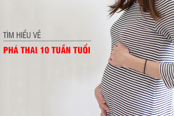 Phá thai 10 tuần tuổi bằng phương pháp nào an toàn?