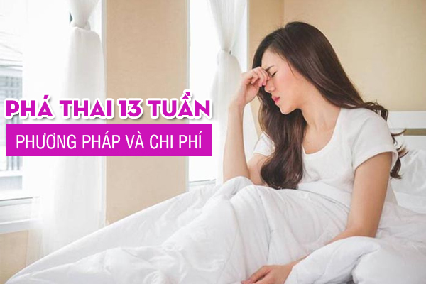 Phá thai 13 tuần: Thông tin chi tiết về phương pháp và chi phí