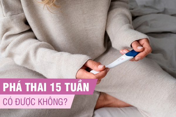 Phá thai 15 tuần có được không? Địa chỉ uy tín ở Đắk Lắk