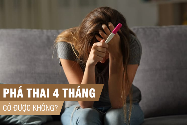 Phá thai 4 tháng có được không? – Chuyên gia giải đáp